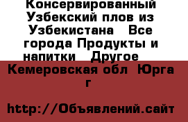 Консервированный Узбекский плов из Узбекистана - Все города Продукты и напитки » Другое   . Кемеровская обл.,Юрга г.